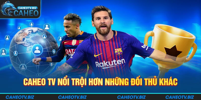 Caheo TV nổi trội hơn những đối thủ khác