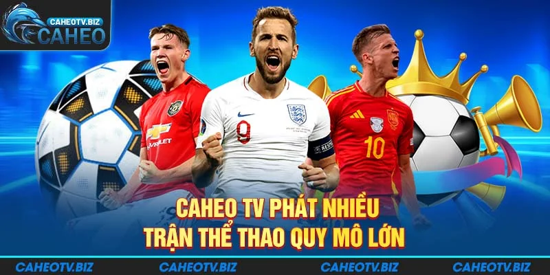 Caheo TV phát nhiều trận thể thao quy mô lớn