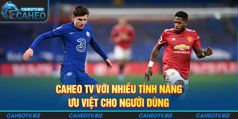 Caheo TV với nhiều tính năng ưu việt cho người dùng