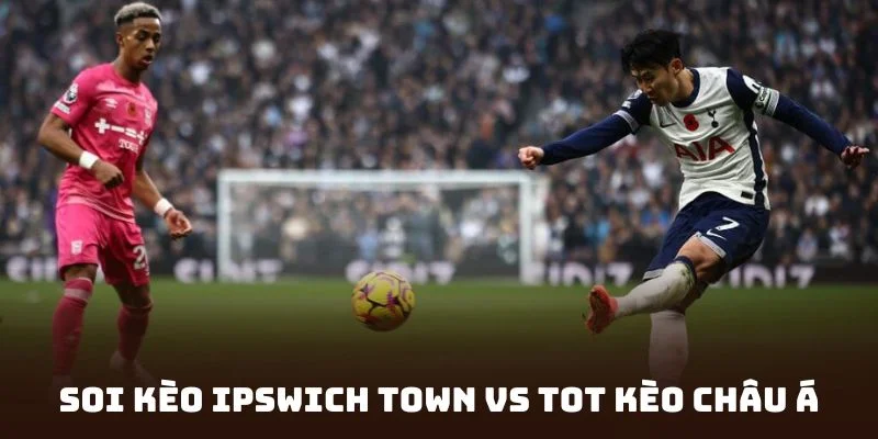 Soi kèo Ipswich Town Vs Tot Kèo Châu Á