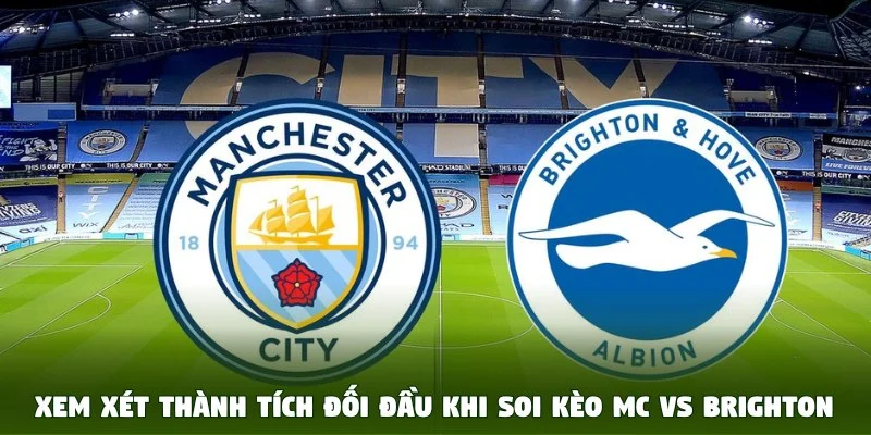 Xem xét thành tích đối đầu khi soi kèo MC vs Brighton